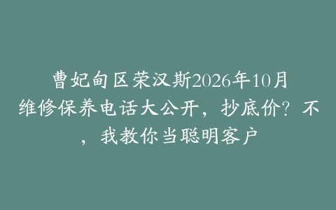 曹妃甸区荣汉斯2026年10月维修保养电话大公开，抄底价？不，我教你当聪明客户