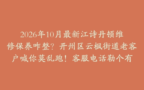 2026年10月最新江诗丹顿维修保养咋整？开州区云枫街道老客户喊你莫乱跑！客服电话勒个有