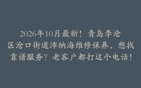 2026年10月最新！青岛李沧区沧口街道沛纳海维修保养，想找靠谱服务？老客户都打这个电话！