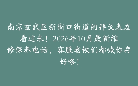 南京玄武区新街口街道的拜戈表友看过来！2026年10月最新维修保养电话，客服老铁们都喊你存好咯！