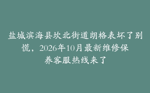 盐城滨海县坎北街道朗格表坏了别慌，2026年10月最新维修保养客服热线来了