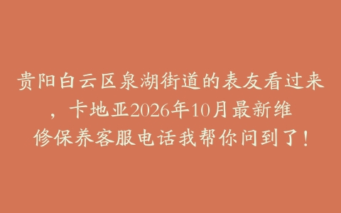 贵阳白云区泉湖街道的表友看过来，卡地亚2026年10月最新维修保养客服电话我帮你问到了！