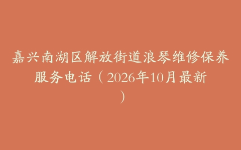 嘉兴南湖区解放街道浪琴维修保养服务电话（2026年10月最新）