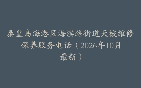 秦皇岛海港区海滨路街道天梭维修保养服务电话（2026年10月最新）