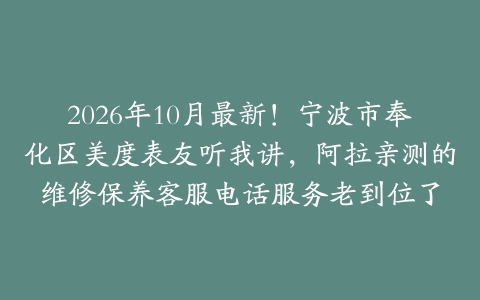2026年10月最新！宁波市奉化区美度表友听我讲，阿拉亲测的维修保养客服电话服务老到位了