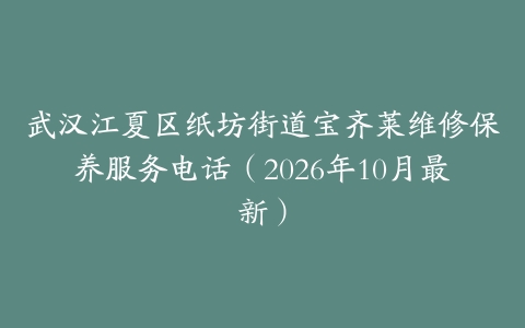 武汉江夏区纸坊街道宝齐莱维修保养服务电话（2026年10月最新）