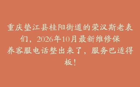 重庆垫江县桂阳街道的荣汉斯老表们，2026年10月最新维修保养客服电话整出来了，服务巴适得板！