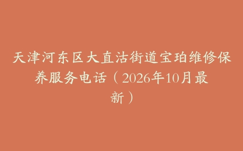 天津河东区大直沽街道宝珀维修保养服务电话（2026年10月最新）