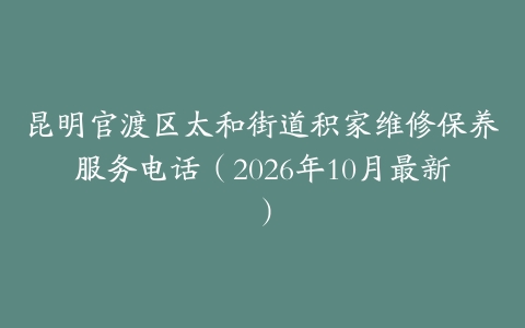 昆明官渡区太和街道积家维修保养服务电话（2026年10月最新）