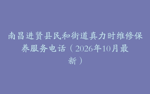 南昌进贤县民和街道真力时维修保养服务电话（2026年10月最新）
