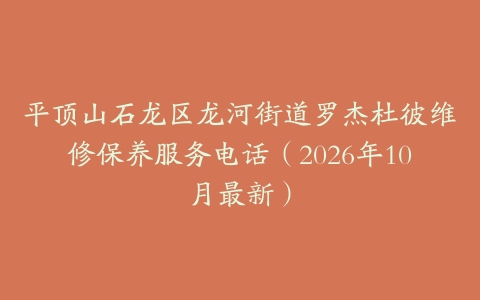 平顶山石龙区龙河街道罗杰杜彼维修保养服务电话（2026年10月最新）